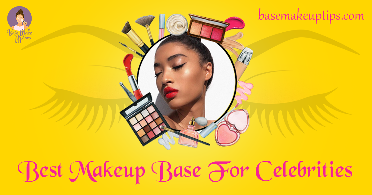 Best Makeup Base For Celebrities
