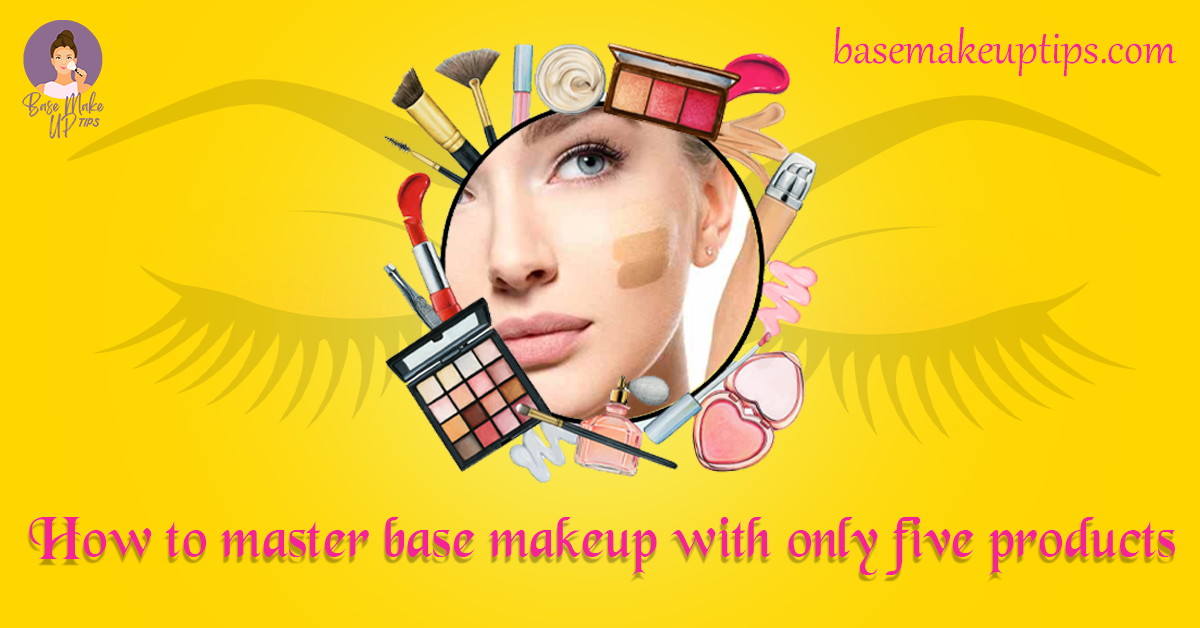How to master base makeup with only five products