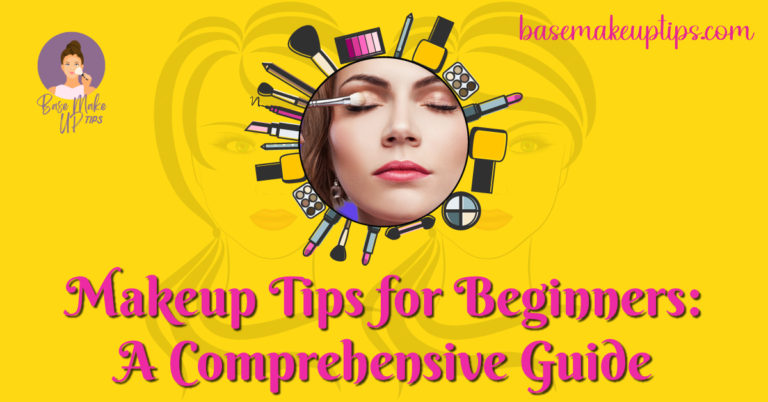 Makeup Tips for Beginners: A Comprehensive Guide